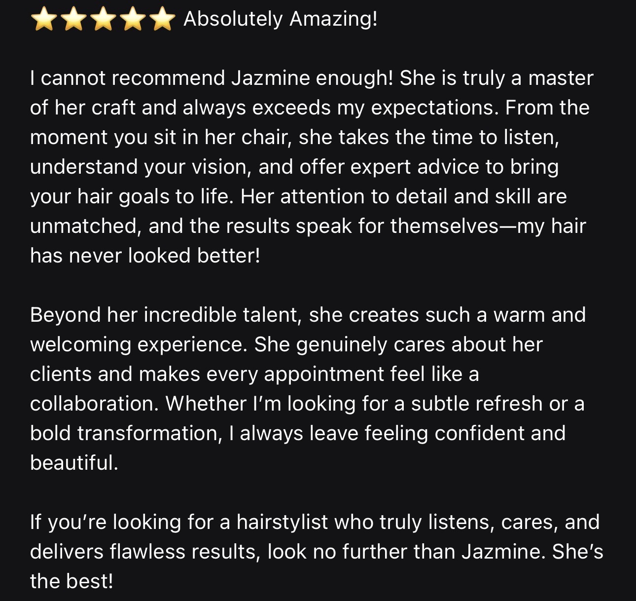 Review praising Jazmine's hairstyling skills and warm, caring attitude, highlighting her talent and confidence-building approach.